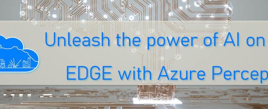 Unleash the power of AI on the EDGE with Azure Percept